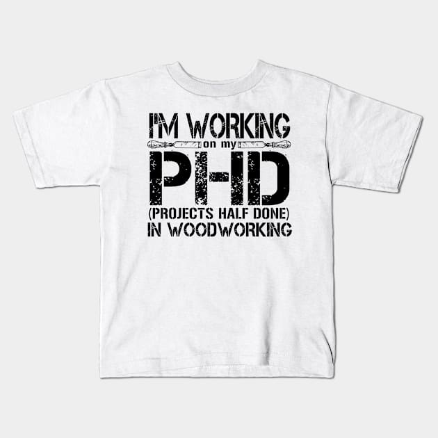 I'm Working On My PHD (Projects Half Done) In Woodworking Kids T-Shirt by shopbudgets